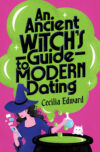 The book cover of 'An Ancient Witch's Guide to Modern Dating' by Cecilia Edward. A witch looks at her phone, standing beside a cat at a cauldron.