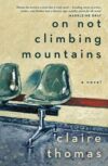 The cover of "On Not Climbing Mountains" by Claire Thomas.