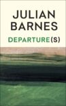 Cover of 'Departure(s)' by Julian Barnes.